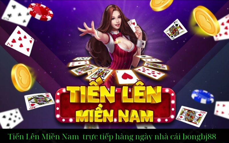 cách chơi tiến lên miền nam tại nhà cái bongbj88